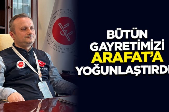 “Bütün gayretimizi Arafat’a yoğunlaştırdık”