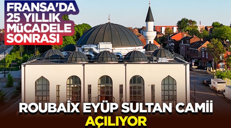 Fransa'da 25 yıllık mücadele sonrası Roubaix Eyüp Sultan Camii açılıyor
