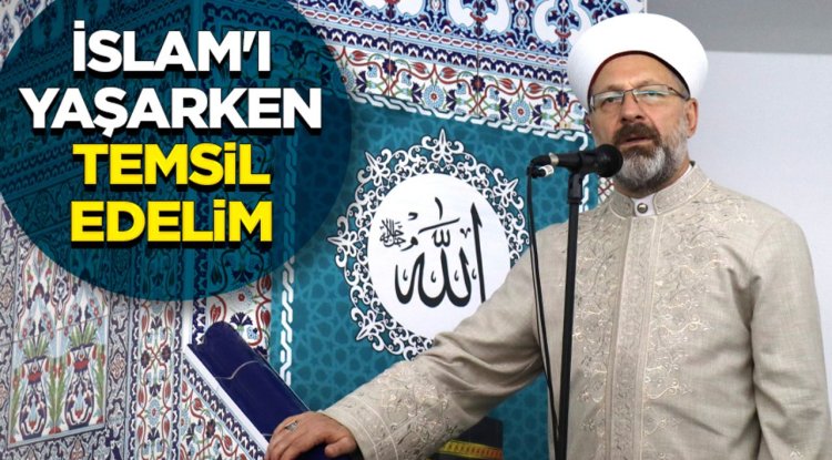 Başkan Erbaş: İslam'ı yaşarken temsil edelim