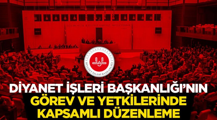 Diyanet İşleri Başkanlığı’nın Görev ve Yetkilerinde Kapsamlı Düzenleme