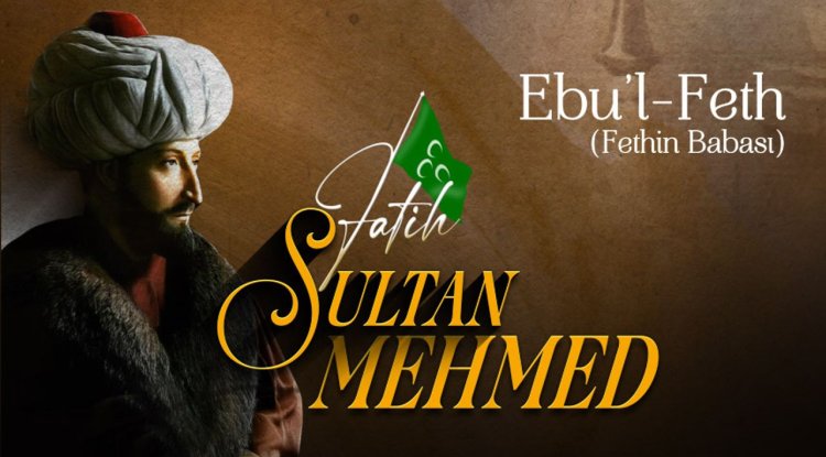Ebu'l Feth (Fethin Babası): Fatih Sultan Mehmed