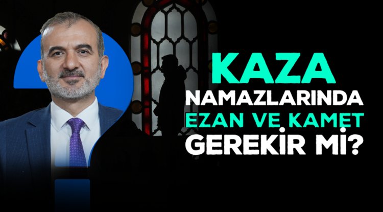 Kaza namazlarında ezan ve kamet gerekir mi?