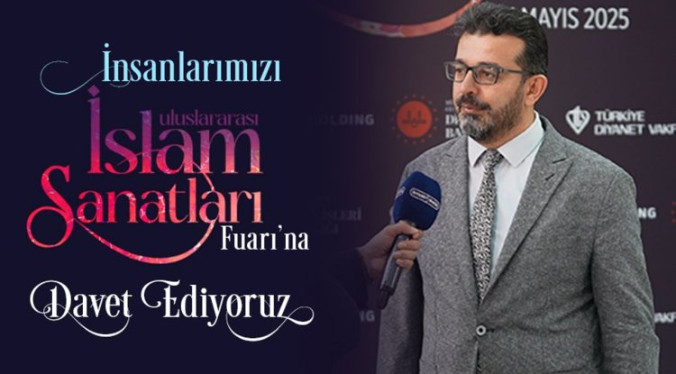 İnsanlarımızı Uluslararası İslam Sanatları Fuarı’na davet ediyoruz
