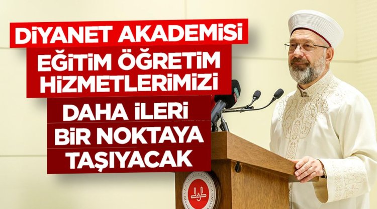 Başkan Erbaş: Diyanet Akademisi, eğitim öğretim hizmetlerimizi daha ileri bir noktaya taşıyacak