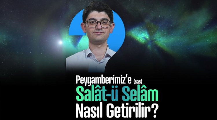 Peygamber Efendimiz'e (sas) Salat-ü Selam Nasıl Getirilir?