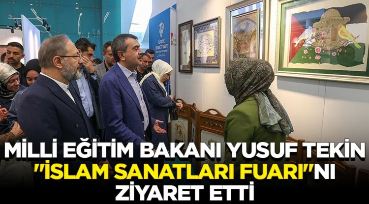 Milli Eğitim Bakanı Yusuf Tekin, "Uluslararası İslam Sanatları Fuarı"nı ziyaret etti