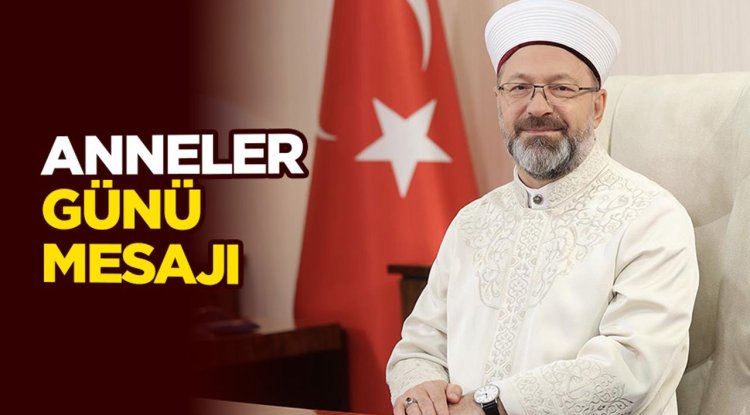Diyanet İşleri Başkanı Erbaş’tan Anneler Günü mesajı