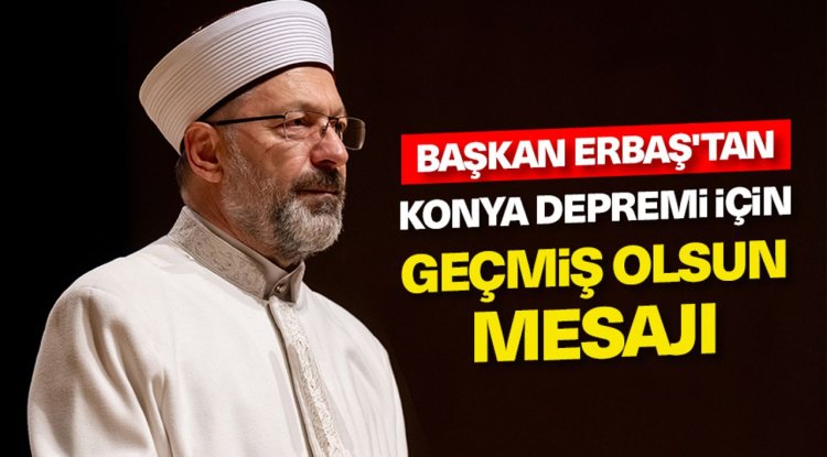 Başkan Erbaş'tan Konya depremi için geçmiş olsun mesajı