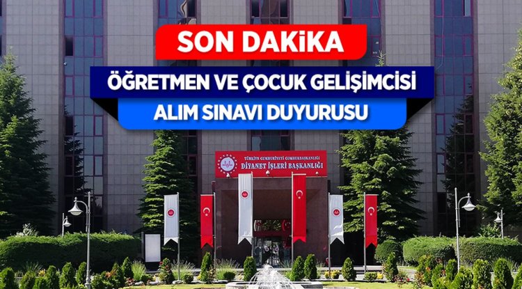 Öğretmen ve Çocuk Gelişimcisi Alım Sınavı Duyurusu