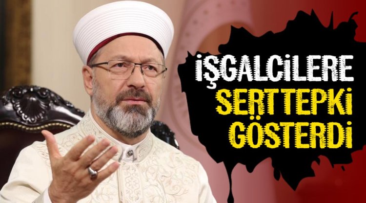 Başkanı Erbaş, işgalcilere sert tepki gösterdi