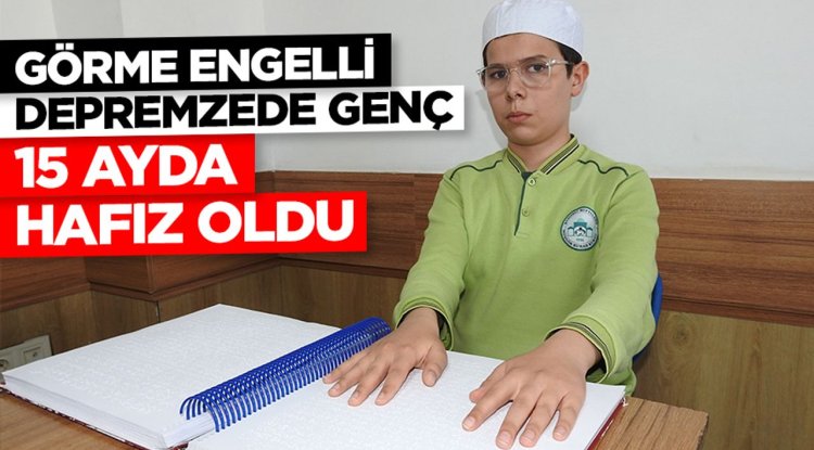Görme engelli depremzede genç 15 ayda hafız oldu