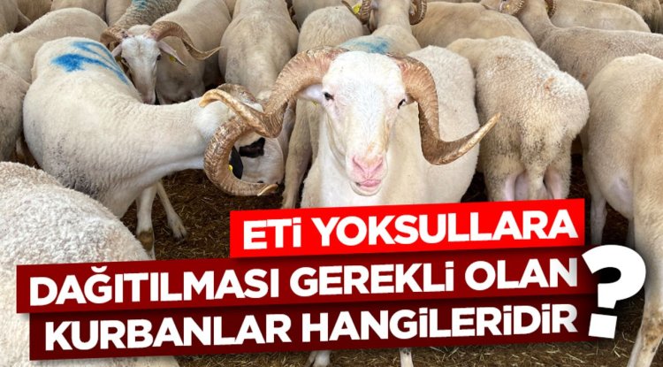 Eti yoksullara dağıtılması gerekli olan kurbanlar hangileridir?