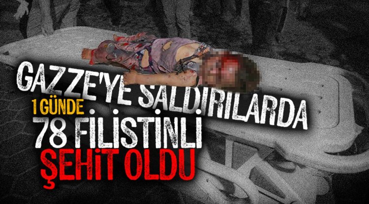 İşgalcilerin dün sabahtan bu yana Gazze'ye düzenlediği saldırılarda 78 Filistinli şehit oldu