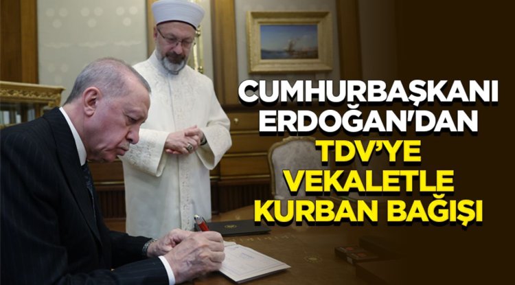 Cumhurbaşkanı Erdoğan'dan TDV’ye vekaletle kurban bağışı