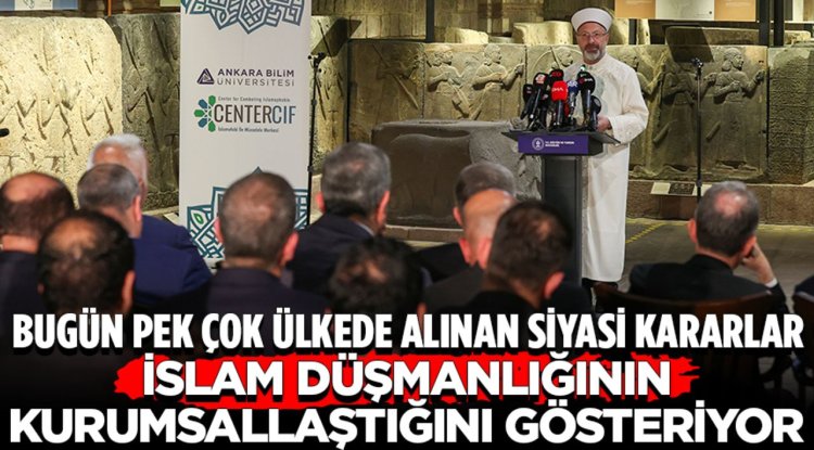 Başkan Erbaş: Bugün pek çok ülkede alınan siyasi kararlar, İslam düşmanlığının kurumsallaştığını gösteriyor
