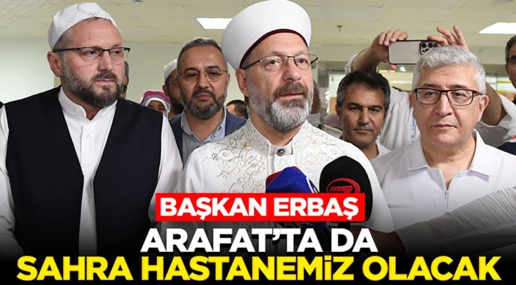 Başkan Erbaş: Arafat’ta da sahra hastanemiz olacak