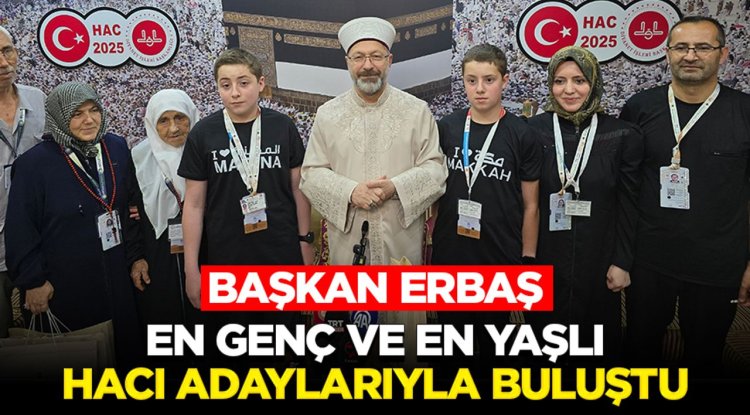 Başkan Erbaş, en genç ve en yaşlı hacı adaylarıyla buluştu