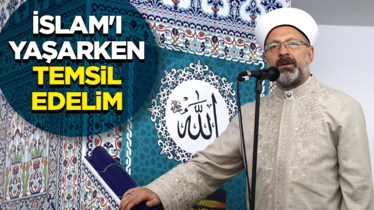 Başkan Erbaş: İslam'ı yaşarken temsil edelim