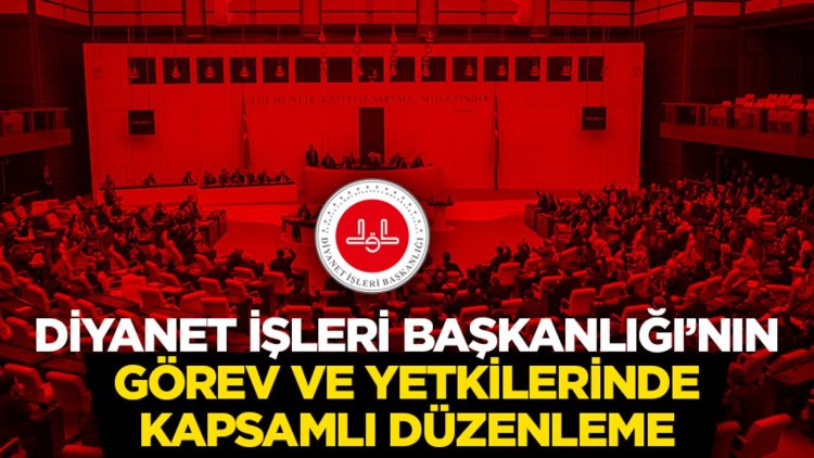 Diyanet İşleri Başkanlığı’nın Görev ve Yetkilerinde Kapsamlı Düzenleme