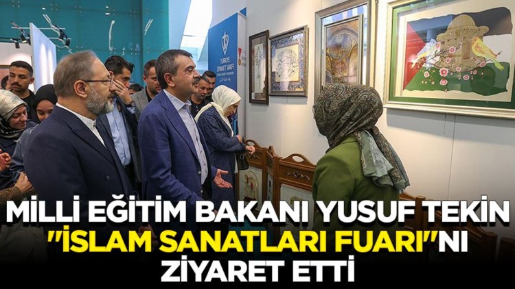 Milli Eğitim Bakanı Yusuf Tekin, "Uluslararası İslam Sanatları Fuarı"nı ziyaret etti