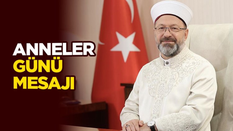 Diyanet İşleri Başkanı Erbaş’tan Anneler Günü mesajı