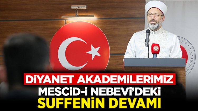 Başkan Erbaş: Diyanet Akademilerimiz Mescid-i Nebevi’deki suffenin devamı