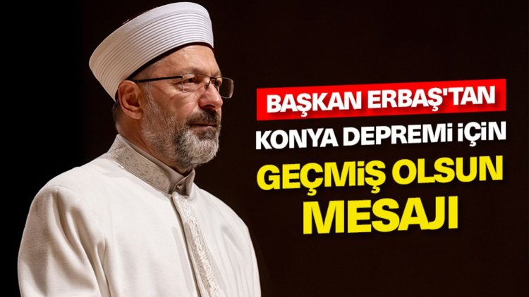 Başkan Erbaş'tan Konya depremi için geçmiş olsun mesajı