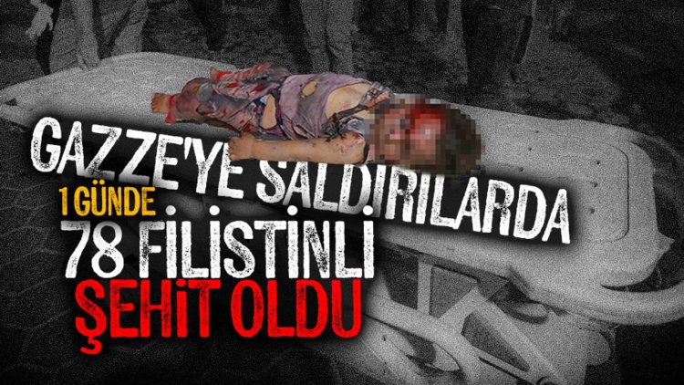 İşgalcilerin dün sabahtan bu yana Gazze'ye düzenlediği saldırılarda 78 Filistinli şehit oldu