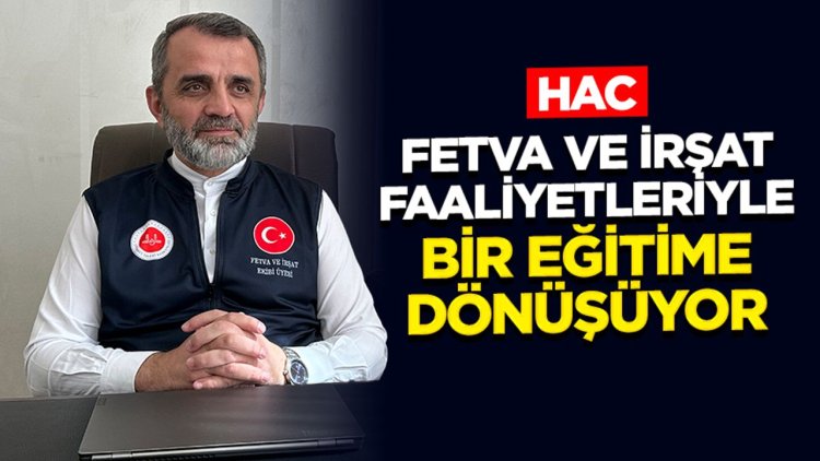 Yılmaz: Hac, Fetva ve İrşat Faaliyetleriyle Bir Eğitime Dönüşüyor
