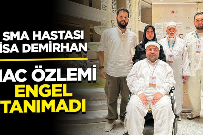 SMA Hastası İsa Demirhan: Hac Özlemi Engel Tanımadı