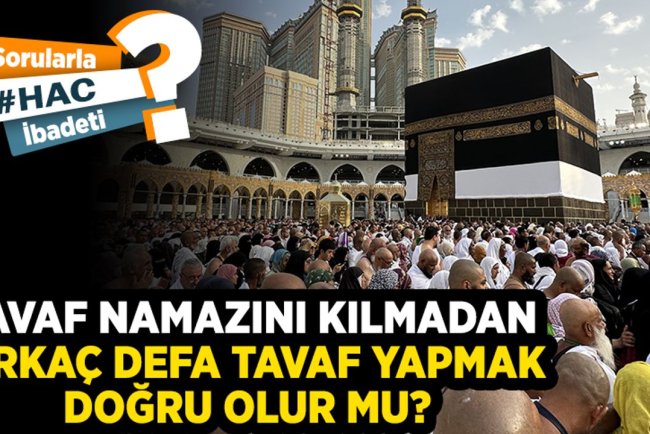Tavaf namazını kılmadan birkaç defa tavaf yapmak doğru olur mu?
