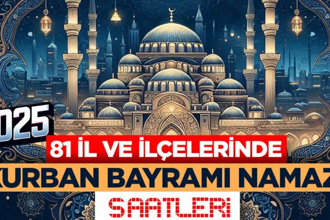 81 il ve ilçelerinde Kurban Bayramı namazı saatleri (2025)
