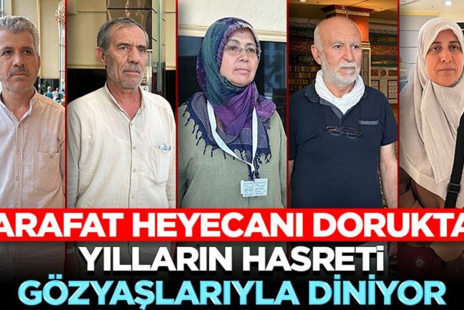 Arafat Heyecanı Dorukta: Yılların hasreti, gözyaşlarıyla diniyor