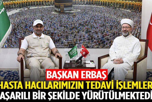 Başkan Erbaş: Hasta hacılarımızın tedavi işlemleri başarılı bir şekilde yürütülmektedir