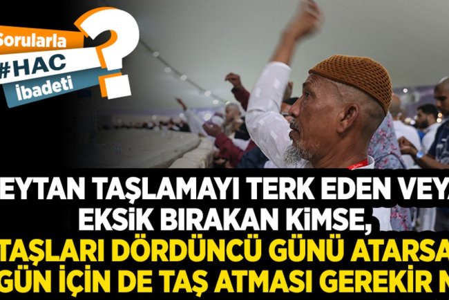 Şeytan taşlamayı terk eden veya eksik bırakan kimse, taşları dördüncü günü atarsa o gün için de taş atması gerekir mi?