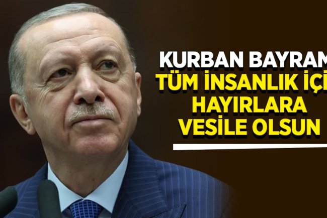 Erdoğan: Kurban Bayramı tüm insanlık için hayırlara vesile olsun