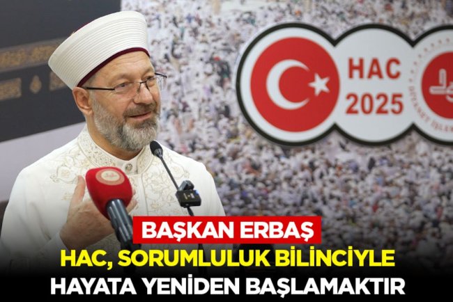 Erbaş: Hac, sorumluluk bilinciyle hayata yeniden başlamaktır