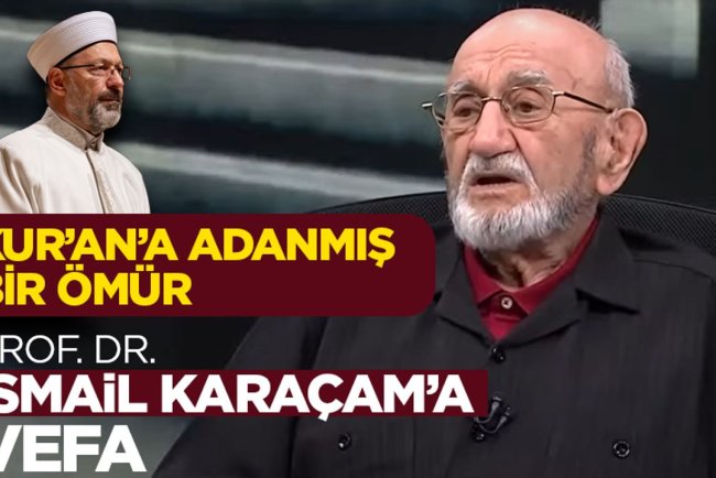 Kur’an’a Adanmış Bir Ömür: Prof. Dr. İsmail Karaçam’a Vefa