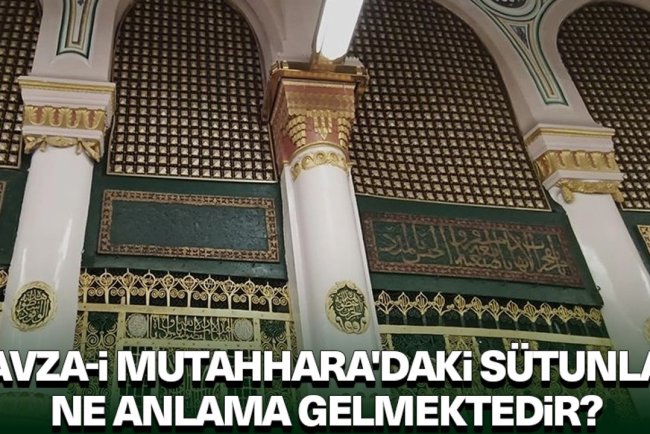 Ravza-i Mutahhara'daki sütunlar ne anlama gelmektedir?