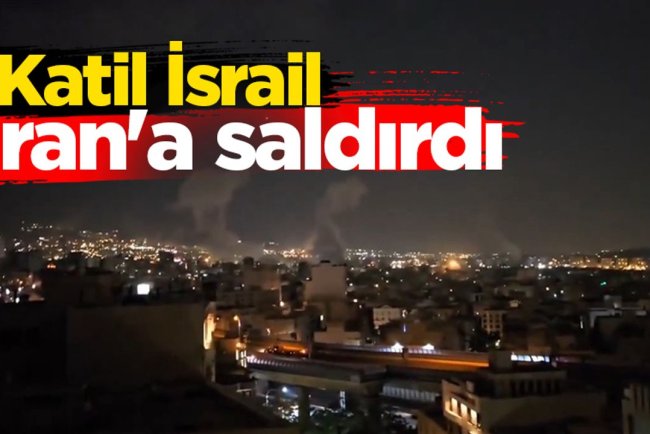 Katil İsrail, İran'a saldırı düzenledi