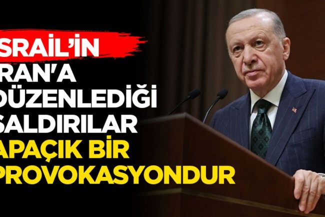 Cumhurbaşkanı Erdoğan: İsrail’in İran'a düzenlediği saldırılar, uluslararası hukuku hiçe sayan apaçık bir provokasyondur