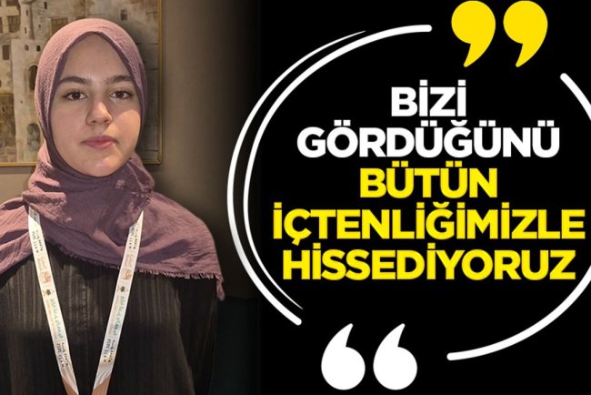 “Bizi gördüğünü bütün içtenliğimizle hissediyoruz”