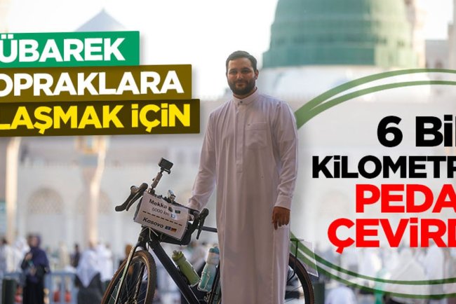 Kosova'dan mübarek topraklara ulaşmak için yaklaşık 6 bin kilometre pedal çevirdi