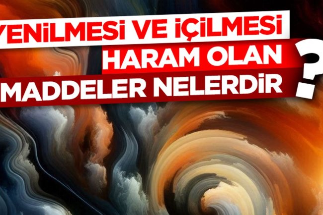 Yenilmesi ve içilmesi haram olan maddeler nelerdir?