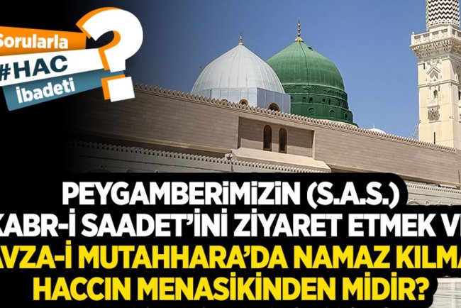 Peygamberimizin (s.a.s.) Kabr-i Saadet’ini ziyaret etmek ve Ravza-i Mutahhara’da namaz kılmak haccın menasikinden midir?