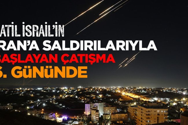 Katil İsrail’in İran’a saldırılarıyla başlayan çatışma 6. gününde