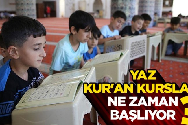 Yaz Kur'an kursları ne zaman başlıyor?