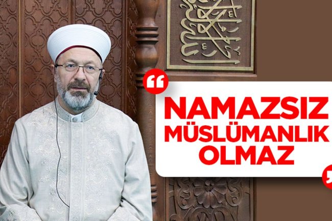 Erbaş: Namazsız Müslümanlık olmaz