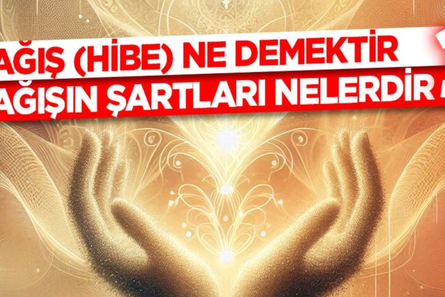 Bağış (Hibe) ne demektir? Bağışın şartları nelerdir?