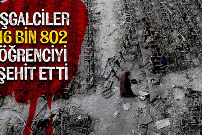 İşgalciler, 7 Ekim 2023'ten bu yana Gazze ve Batı Şeria'da 16 bin 802 öğrenciyi şehit etti